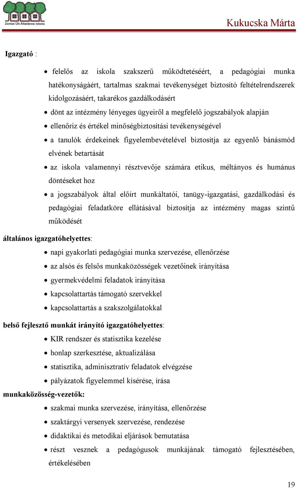 betartását az iskola valamennyi résztvevője számára etikus, méltányos és humánus döntéseket hoz a jogszabályok által előírt munkáltatói, tanügy-igazgatási, gazdálkodási és pedagógiai feladatköre