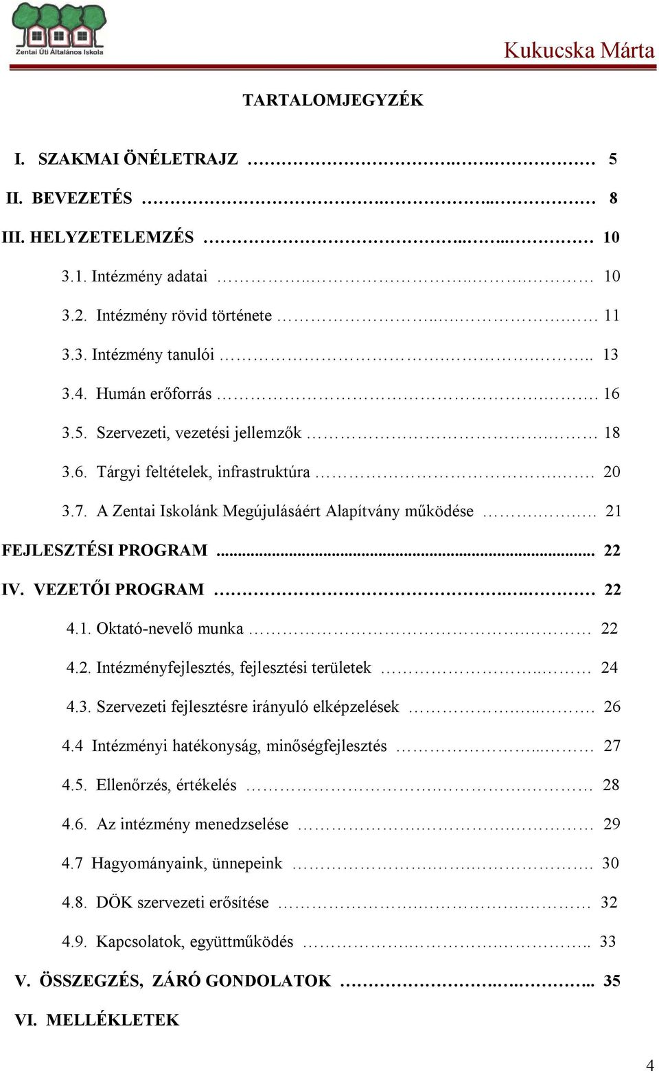 VEZETŐI PROGRAM.. 22 4.1. Oktató-nevelő munka. 22 4.2. Intézményfejlesztés, fejlesztési területek.. 24 4.3. Szervezeti fejlesztésre irányuló elképzelések.... 26 4.