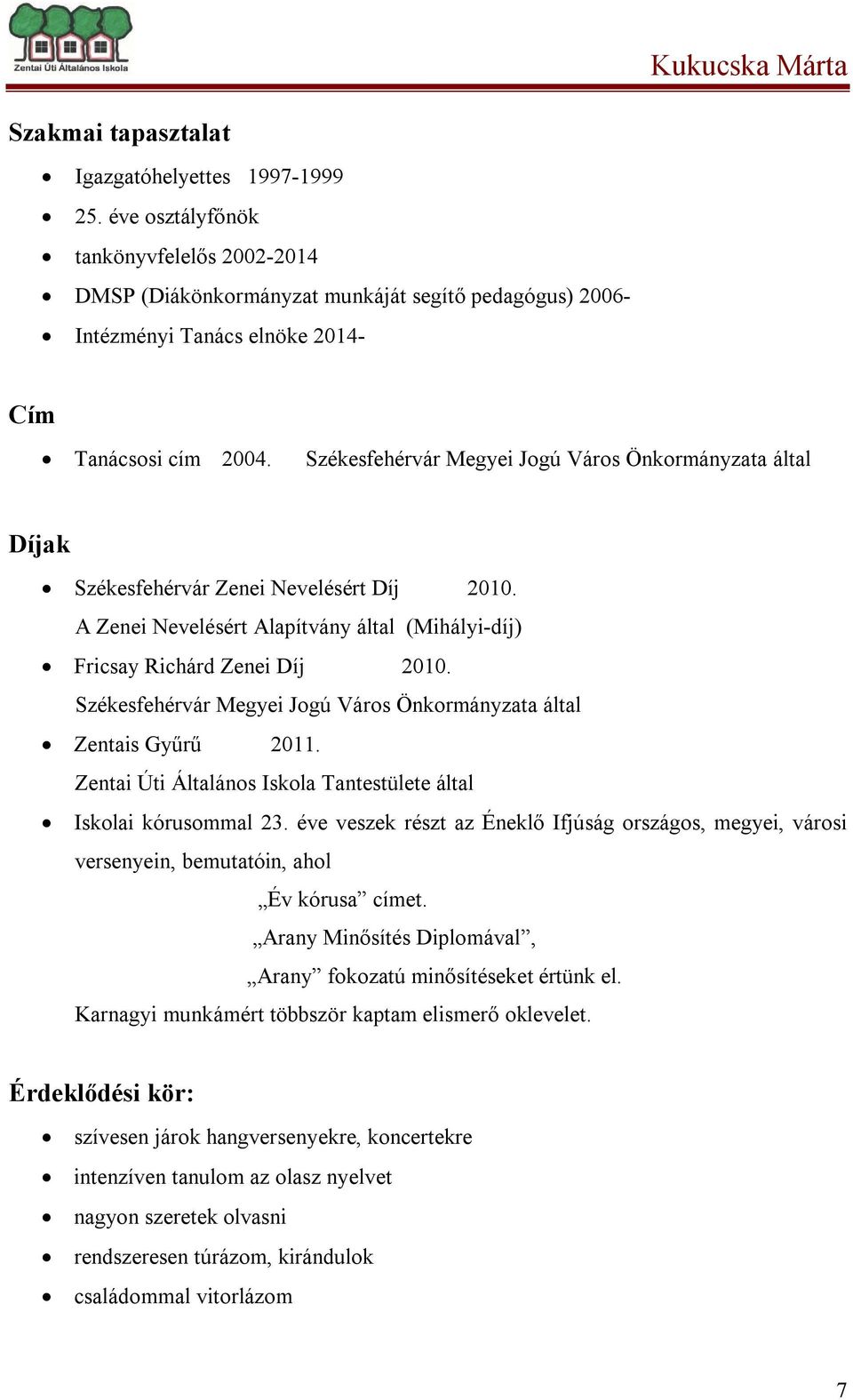 Székesfehérvár Megyei Jogú Város Önkormányzata által Díjak Székesfehérvár Zenei Nevelésért Díj 2010. A Zenei Nevelésért Alapítvány által (Mihályi-díj) Fricsay Richárd Zenei Díj 2010.