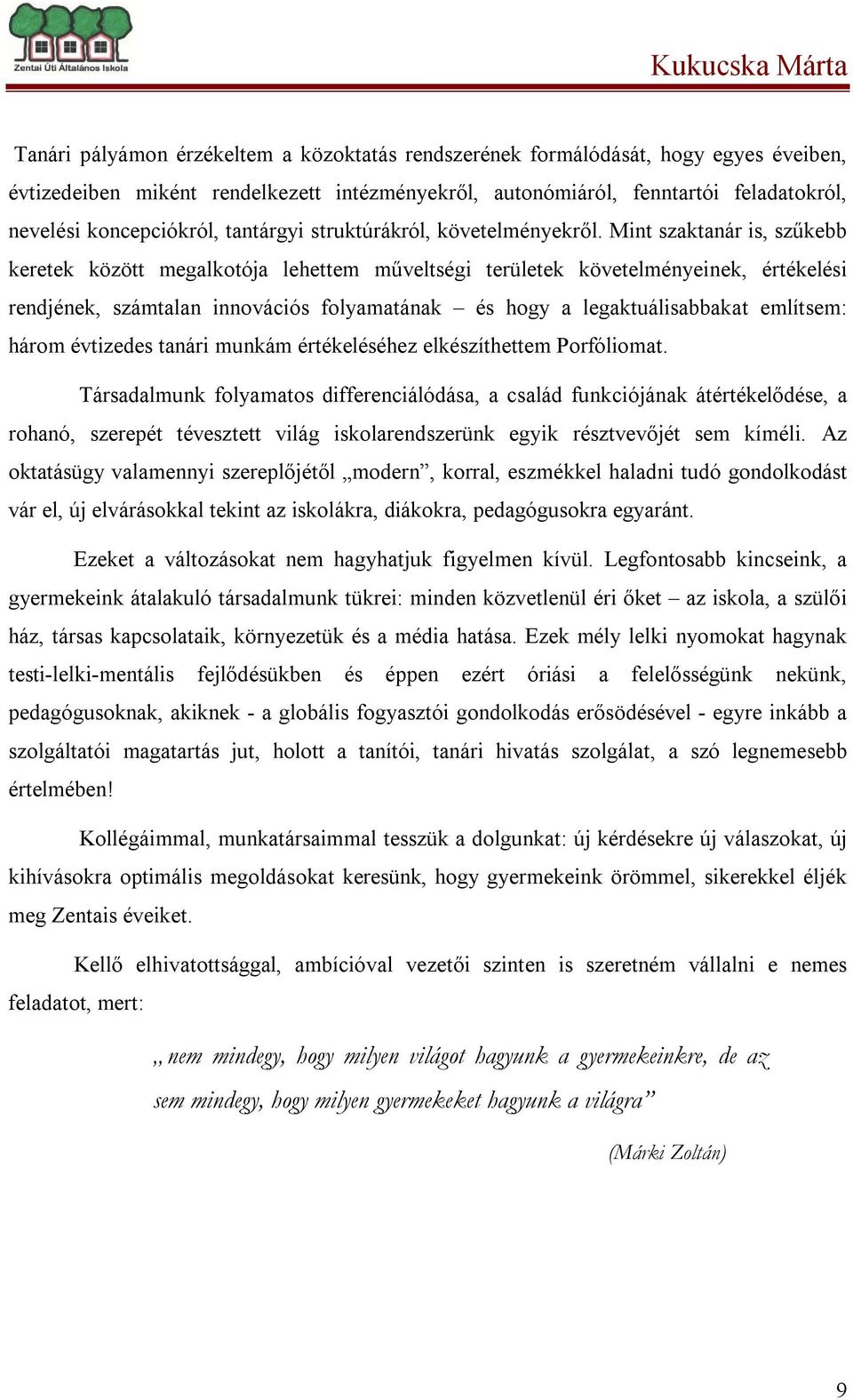 Mint szaktanár is, szűkebb keretek között megalkotója lehettem műveltségi területek követelményeinek, értékelési rendjének, számtalan innovációs folyamatának és hogy a legaktuálisabbakat említsem: