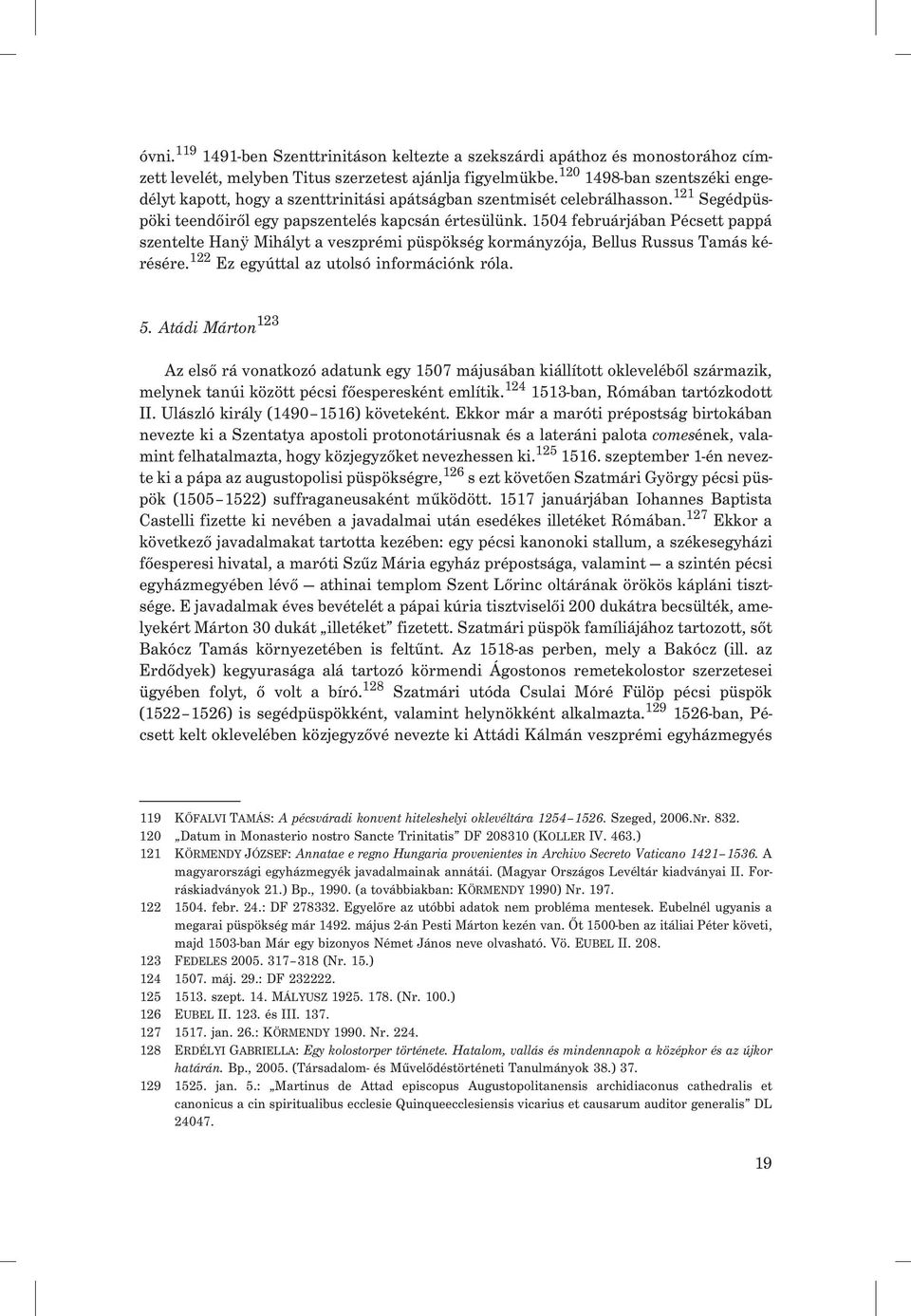 1504 februárjában Pécsett pappá szentelte Hanÿ Mihályt a veszprémi püspökség kormányzója, Bellus Russus Tamás kérésére. 122 Ez egyúttal az utolsó információnk róla. 5.