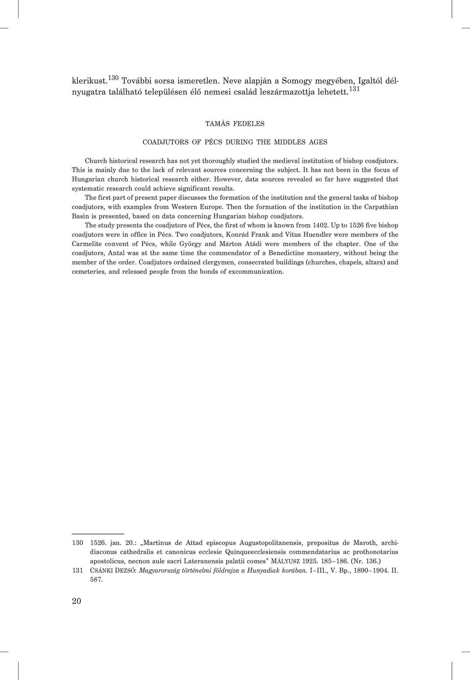 This is mainly due to the lack of relevant sources concerning the subject. It has not been in the focus of Hungarian church historical research either.