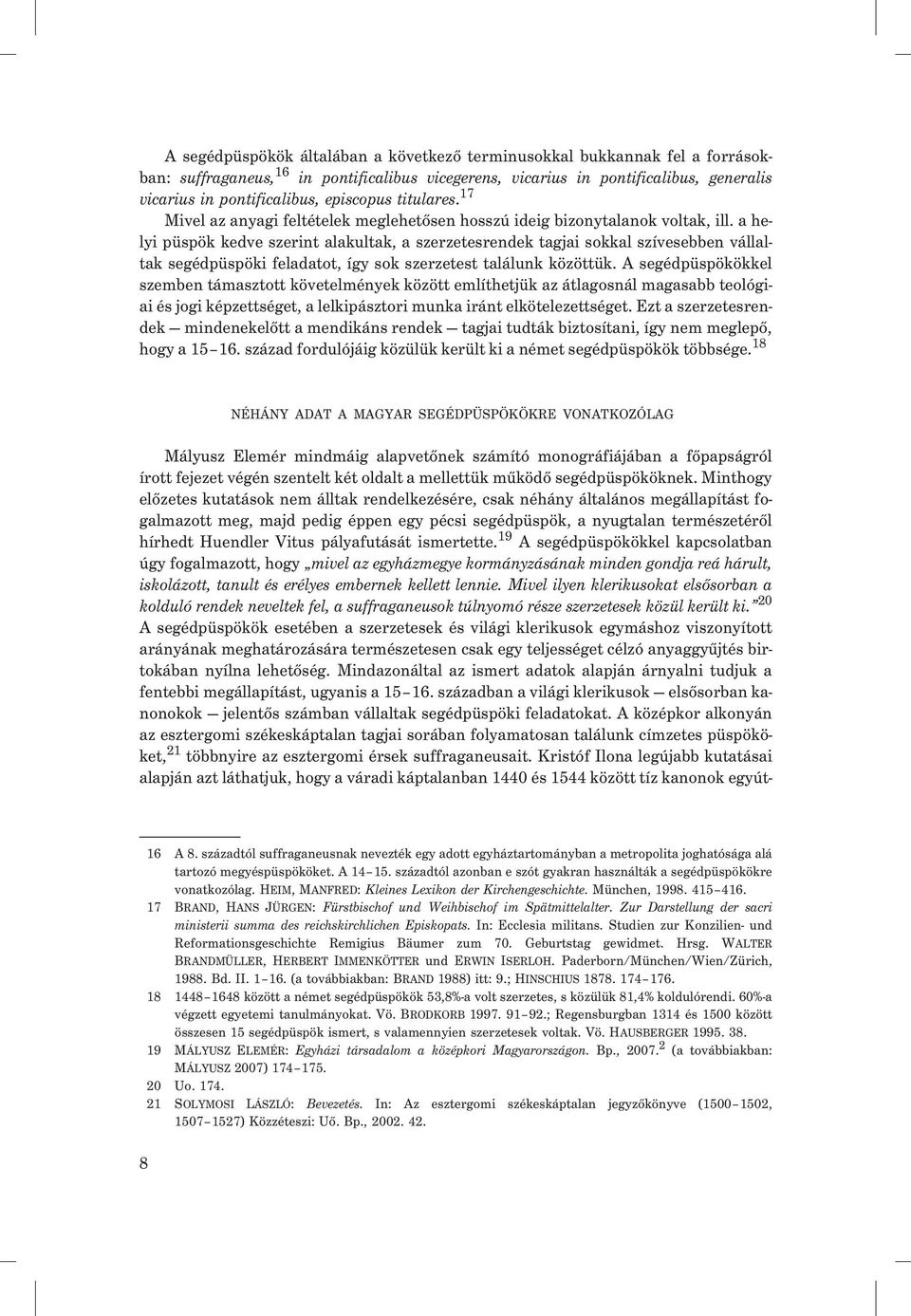 a helyi püspök kedve szerint alakultak, a szerzetesrendek tagjai sokkal szívesebben vállaltak segédpüspöki feladatot, így sok szerzetest találunk közöttük.