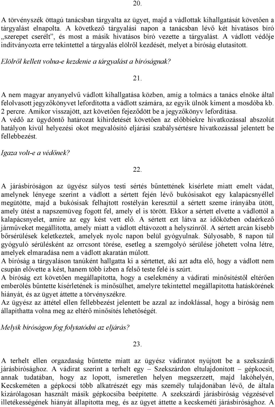 A vádlott védője indítványozta erre tekintettel a tárgyalás elölről kezdését, melyet a bíróság elutasított. Elölről kellett volna-e kezdenie a tárgyalást a bíróságnak? 21.