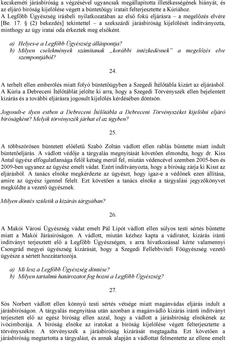 (2) bekezdés] tekintettel a szekszárdi járásbíróság kijelölését indítványozta, minthogy az ügy iratai oda érkeztek meg elsőként. a) Helyes-e a Legfőbb Ügyészség álláspontja?