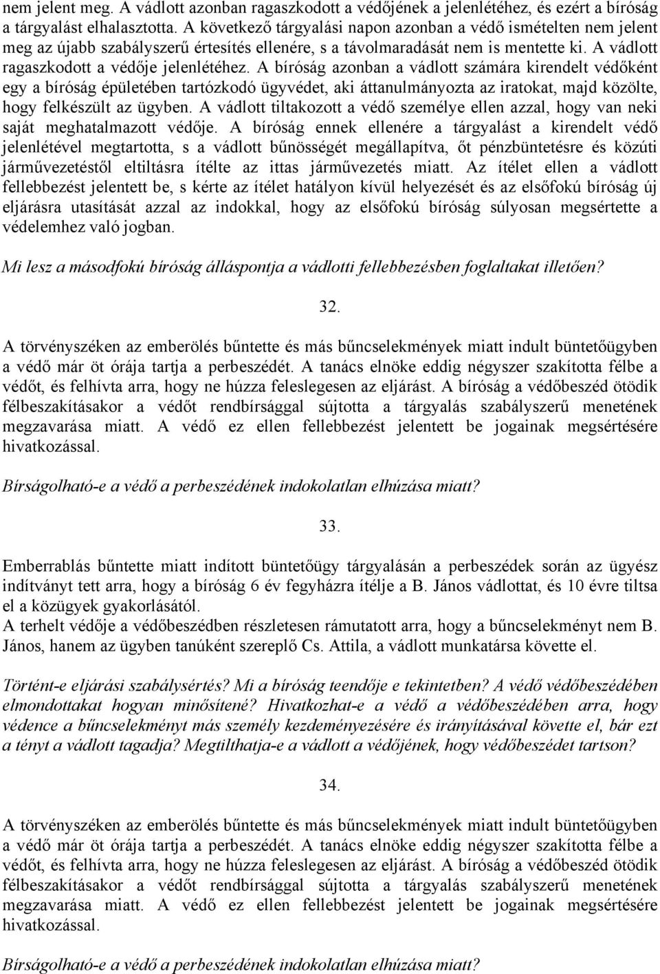 A bíróság azonban a vádlott számára kirendelt védőként egy a bíróság épületében tartózkodó ügyvédet, aki áttanulmányozta az iratokat, majd közölte, hogy felkészült az ügyben.