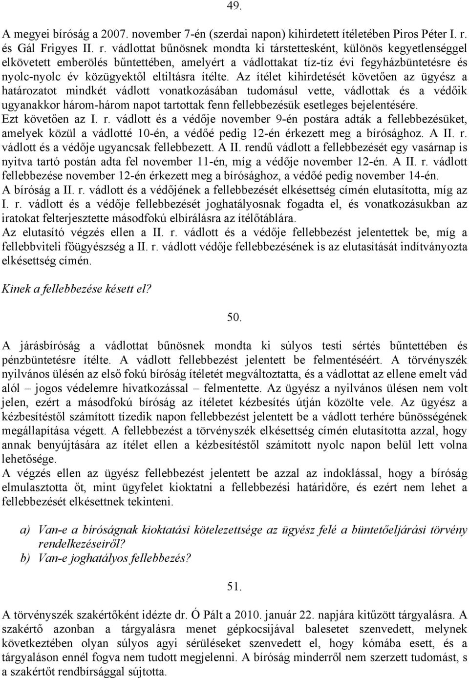 vádlottat bűnösnek mondta ki társtettesként, különös kegyetlenséggel elkövetett emberölés bűntettében, amelyért a vádlottakat tíz-tíz évi fegyházbüntetésre és nyolc-nyolc év közügyektől eltiltásra