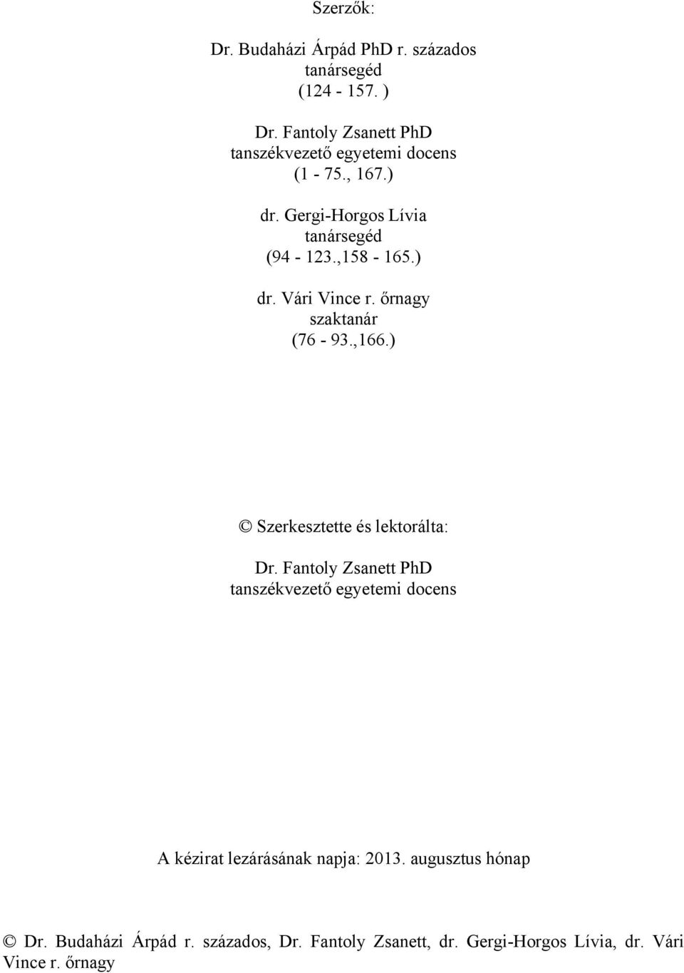 ) dr. Vári Vince r. őrnagy szaktanár (76-93.,166.) Szerkesztette és lektorálta: Dr.