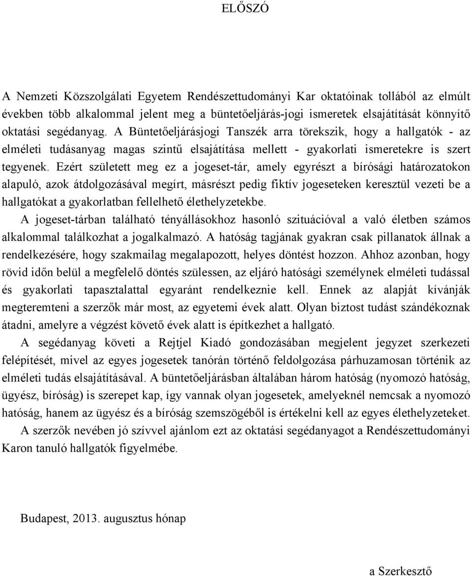 Ezért született meg ez a jogeset-tár, amely egyrészt a bírósági határozatokon alapuló, azok átdolgozásával megírt, másrészt pedig fiktív jogeseteken keresztül vezeti be a hallgatókat a gyakorlatban