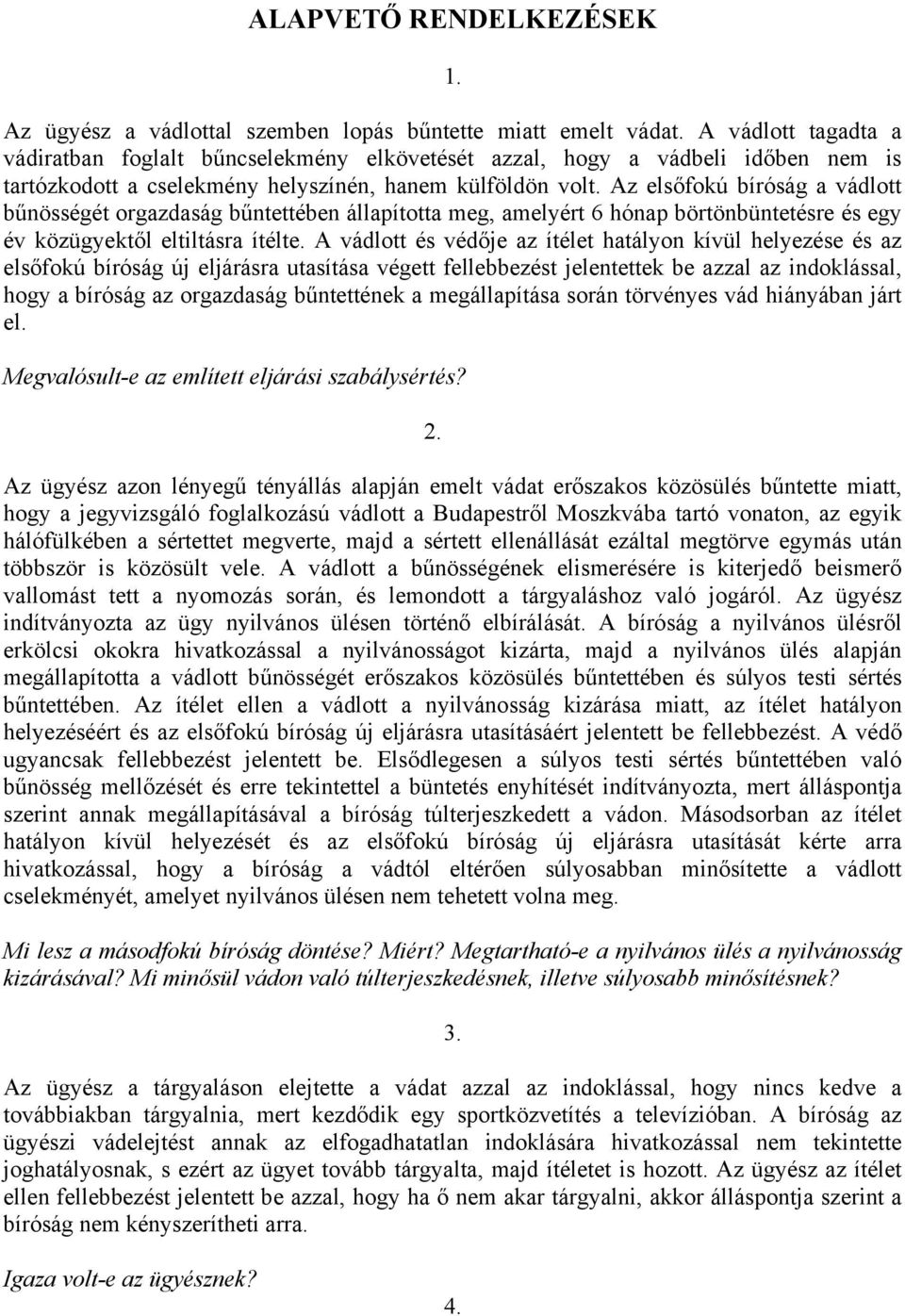 Az elsőfokú bíróság a vádlott bűnösségét orgazdaság bűntettében állapította meg, amelyért 6 hónap börtönbüntetésre és egy év közügyektől eltiltásra ítélte.