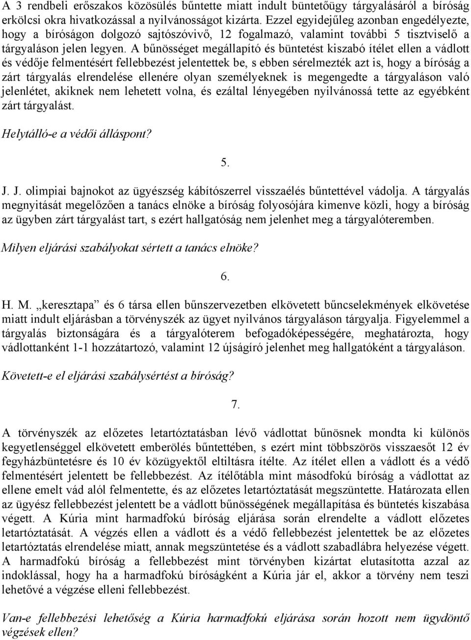 A bűnösséget megállapító és büntetést kiszabó ítélet ellen a vádlott és védője felmentésért fellebbezést jelentettek be, s ebben sérelmezték azt is, hogy a bíróság a zárt tárgyalás elrendelése