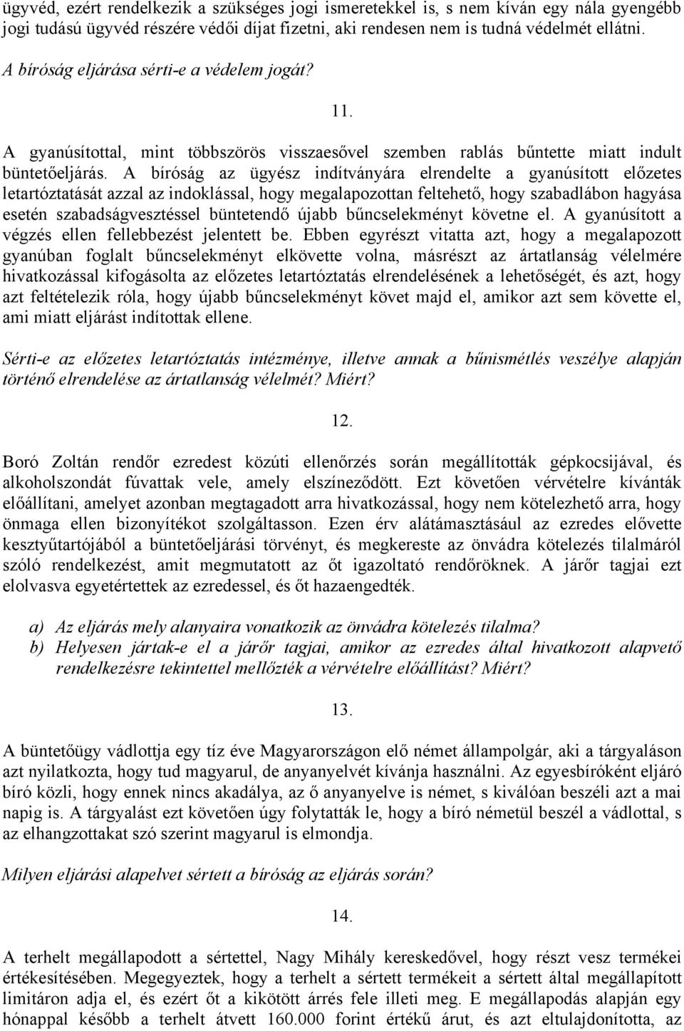 A bíróság az ügyész indítványára elrendelte a gyanúsított előzetes letartóztatását azzal az indoklással, hogy megalapozottan feltehető, hogy szabadlábon hagyása esetén szabadságvesztéssel büntetendő