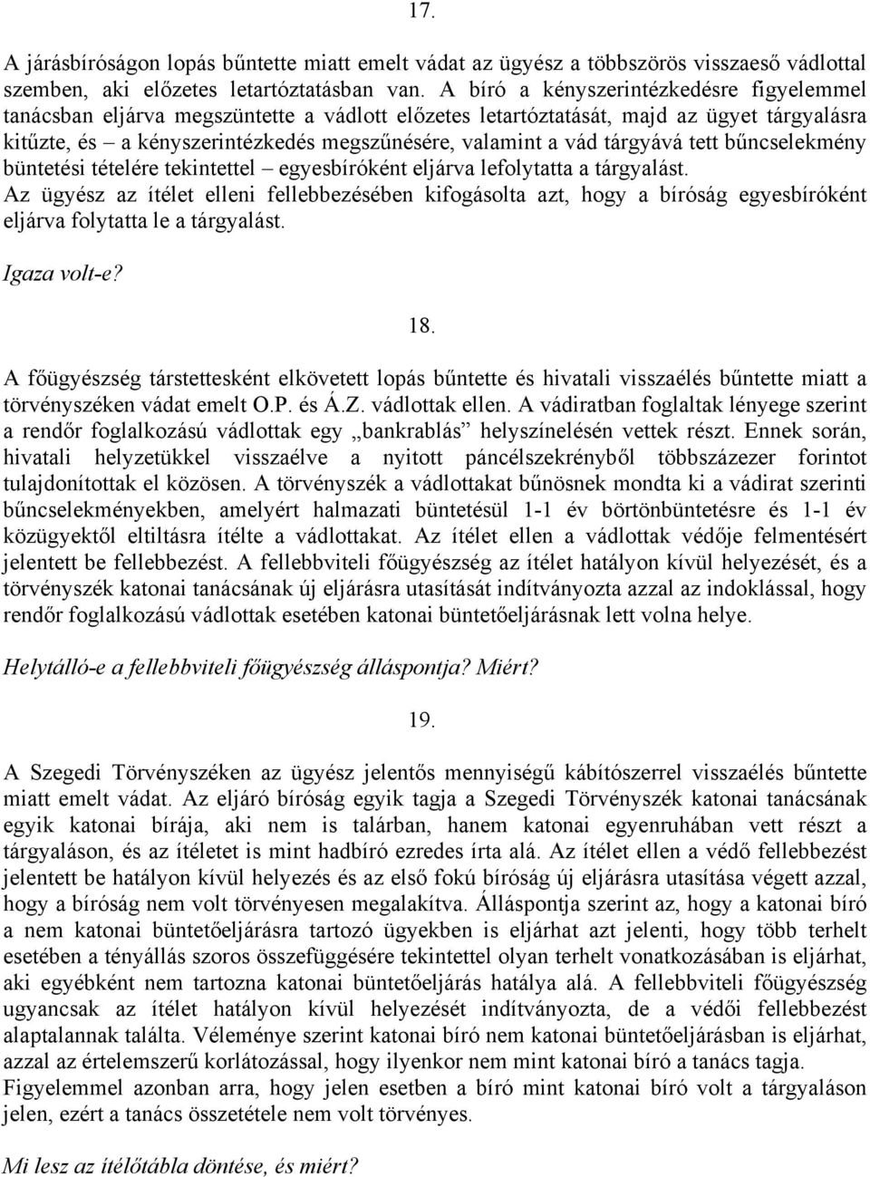 tárgyává tett bűncselekmény büntetési tételére tekintettel egyesbíróként eljárva lefolytatta a tárgyalást.