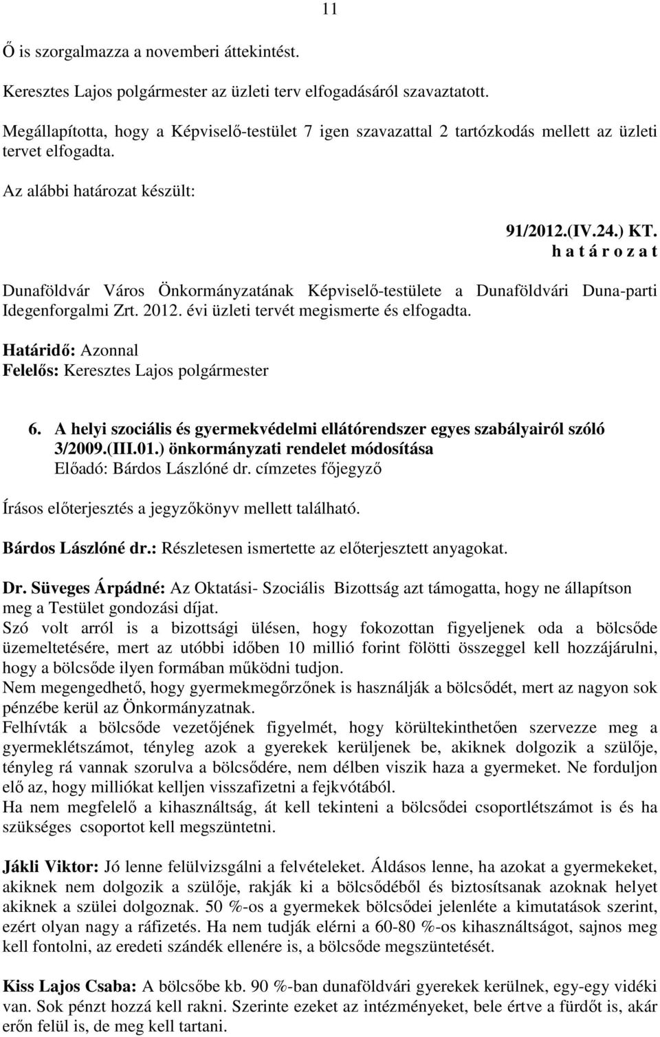 Dunaföldvár Város Önkormányzatának Képviselő-testülete a Dunaföldvári Duna-parti Idegenforgalmi Zrt. 2012. évi üzleti tervét megismerte és elfogadta.