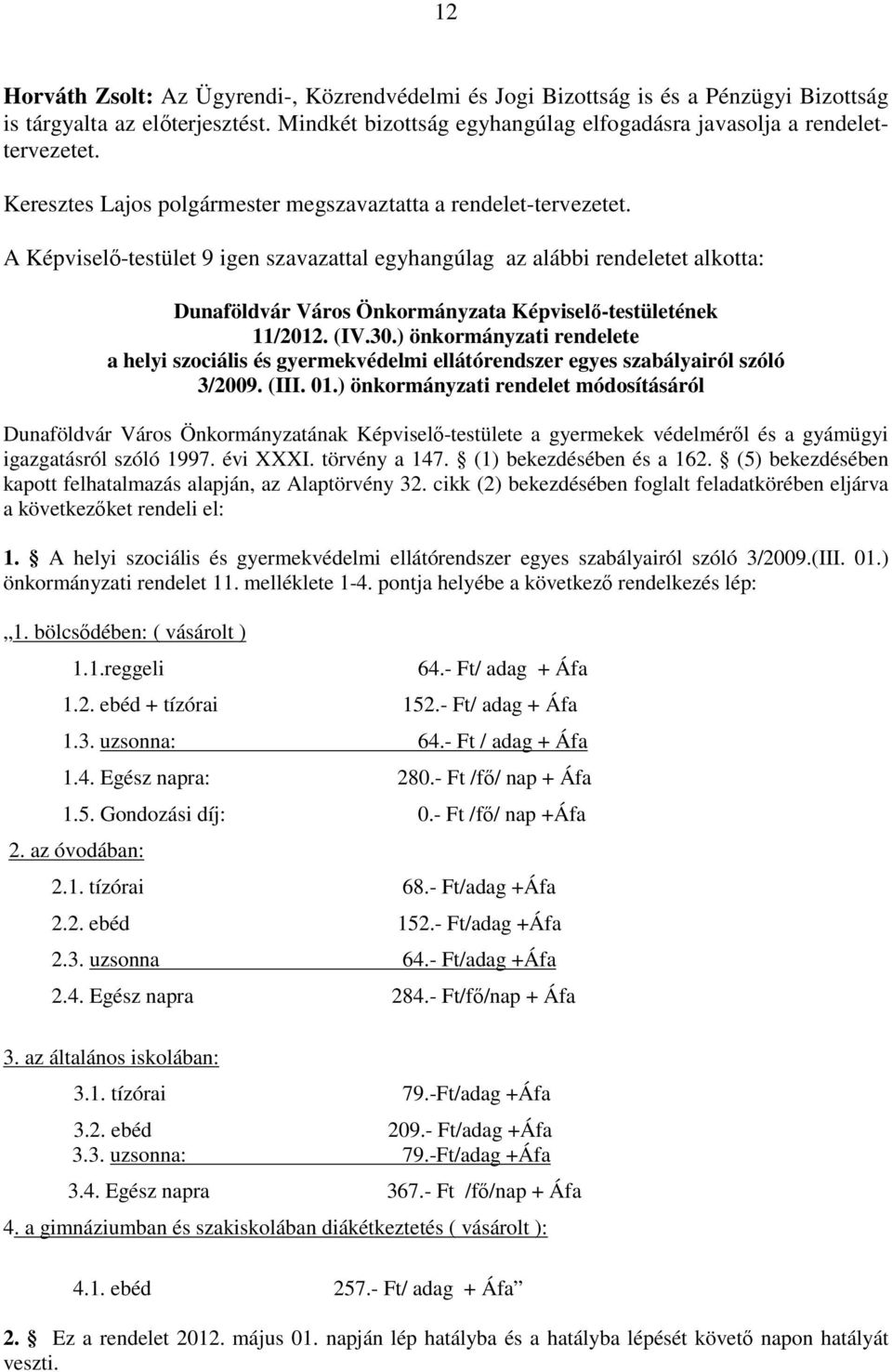 A Képviselő-testület 9 igen szavazattal egyhangúlag az alábbi rendeletet alkotta: Dunaföldvár Város Önkormányzata Képviselő-testületének 11/2012. (IV.30.