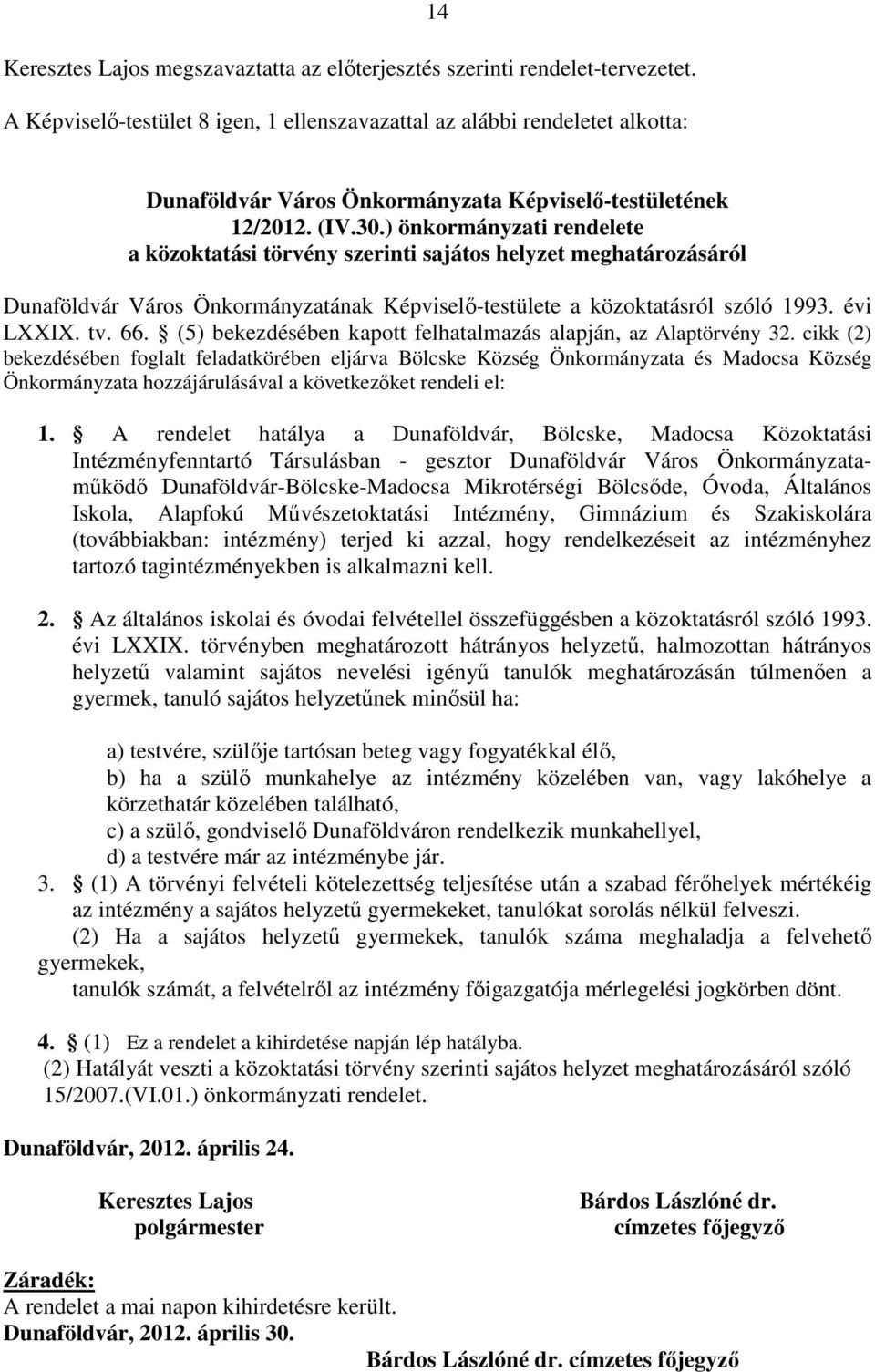 ) önkormányzati rendelete a közoktatási törvény szerinti sajátos helyzet meghatározásáról Dunaföldvár Város Önkormányzatának Képviselő-testülete a közoktatásról szóló 1993. évi LXXIX. tv. 66.