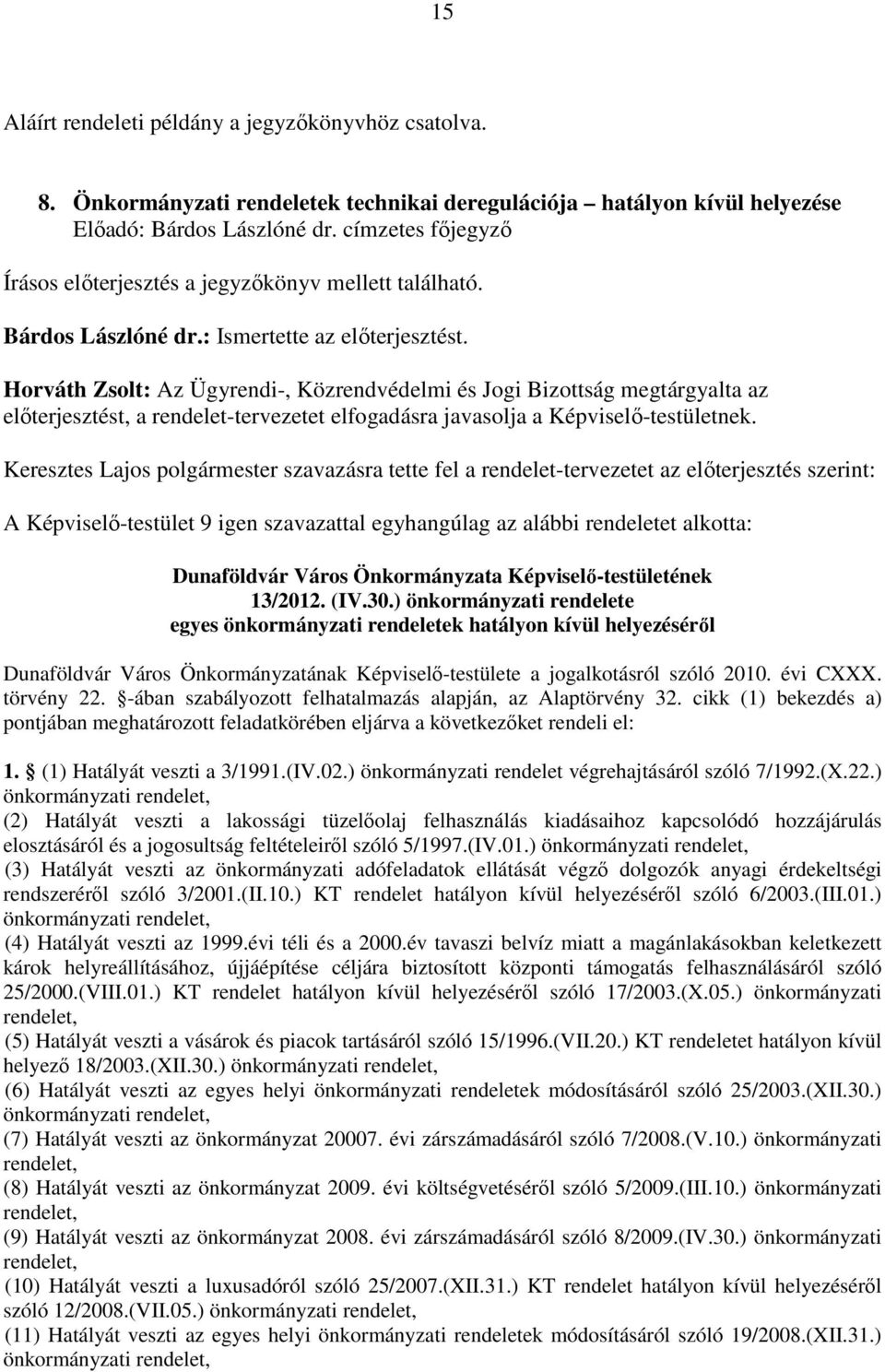 Horváth Zsolt: Az Ügyrendi-, Közrendvédelmi és Jogi Bizottság megtárgyalta az előterjesztést, a rendelet-tervezetet elfogadásra javasolja a Képviselő-testületnek.