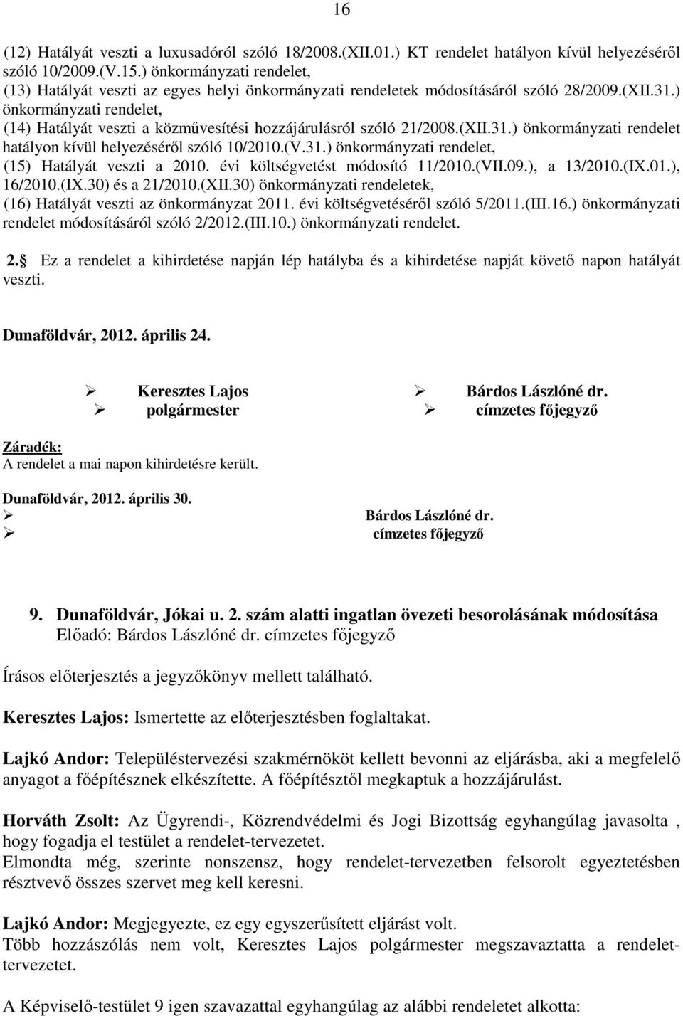 ) önkormányzati rendelet, (14) Hatályát veszti a közművesítési hozzájárulásról szóló 21/2008.(XII.31.) önkormányzati rendelet hatályon kívül helyezéséről szóló 10/2010.(V.31.) önkormányzati rendelet, (15) Hatályát veszti a 2010.