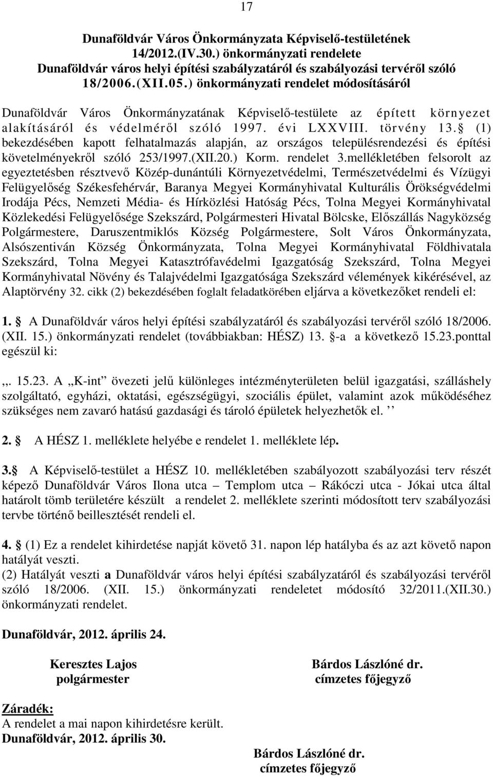 (1) bekezdésében kapott felhatalmazás alapján, az országos településrendezési és építési követelményekről szóló 253/1997.(XII.20.) Korm. rendelet 3.