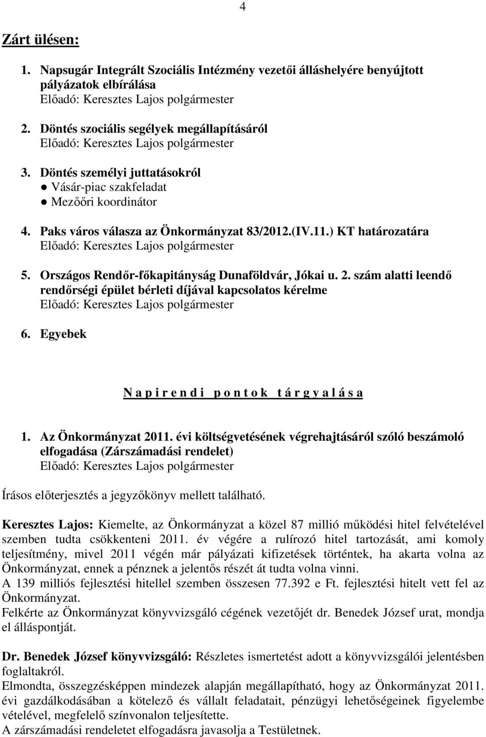 2. szám alatti leendő rendőrségi épület bérleti díjával kapcsolatos kérelme 6. Egyebek N a p i r e n d i p o n t o k t á r g y a l á s a 1. Az Önkormányzat 2011.