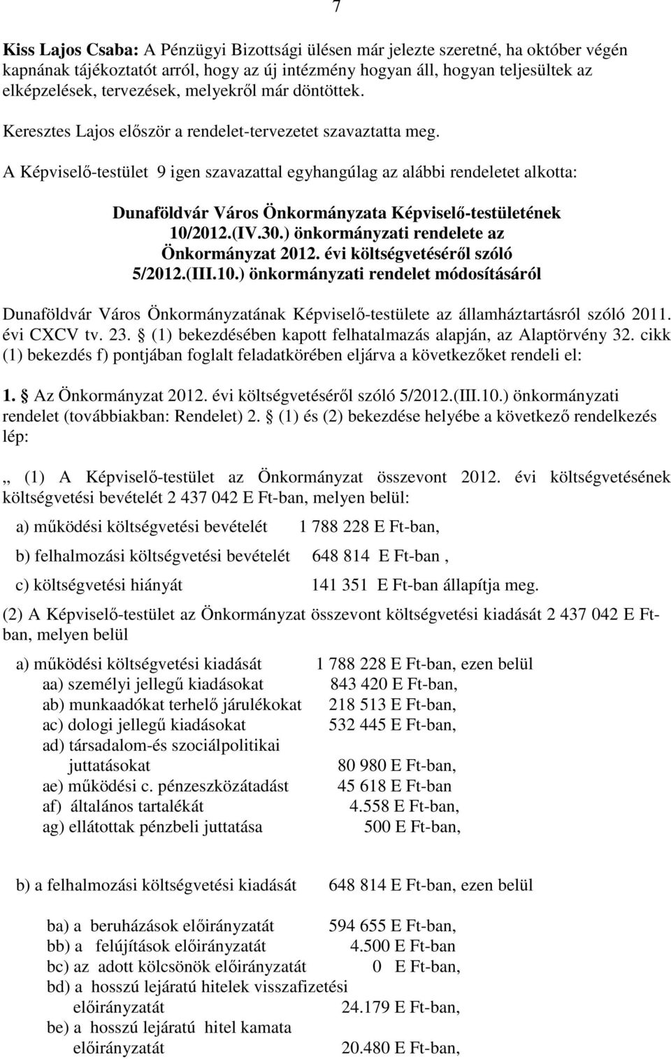 A Képviselő-testület 9 igen szavazattal egyhangúlag az alábbi rendeletet alkotta: 7 Dunaföldvár Város Önkormányzata Képviselő-testületének 10/2012.(IV.30.