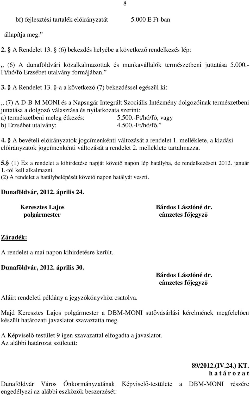 -a a következő (7) bekezdéssel egészül ki: (7) A D-B-M MONI és a Napsugár Integrált Szociális Intézmény dolgozóinak természetbeni juttatása a dolgozó választása és nyilatkozata szerint: a)