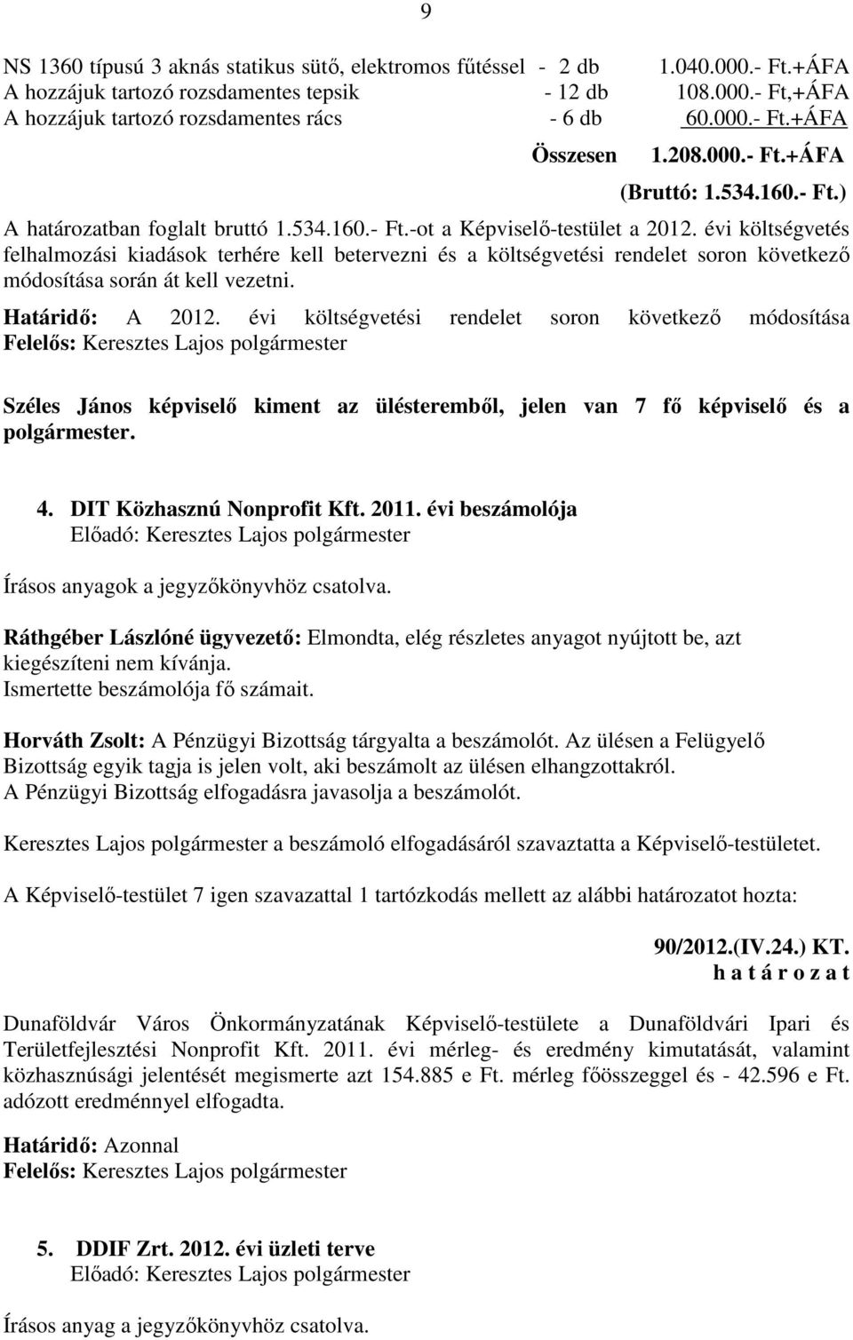 évi költségvetés felhalmozási kiadások terhére kell betervezni és a költségvetési rendelet soron következő módosítása során át kell vezetni. Határidő: A 2012.