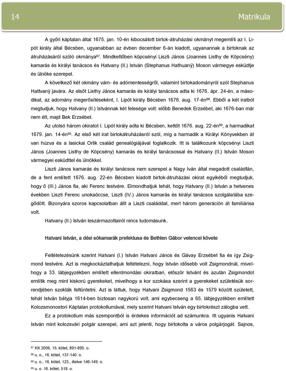 Mindkettőben köpcsényi Liszti János (Joannes Listhy de Köpcsény) kamarás és királyi tanácsos és Hatvany (II.) István (Stephanus Hathuanÿ) Moson vármegye esküdtje és ülnöke szerepel.