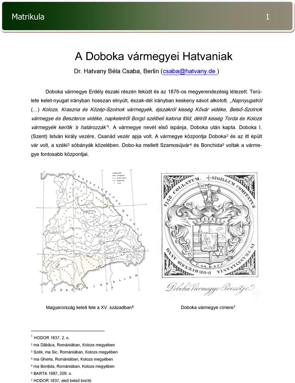 Napnyugatról ( ) Kolozs, Kraszna és Közép-Szolnok vármegyék, éjszakról kisség Kővár vidéke, Belső-Szolnok vármegye és Beszterce vidéke, napkeletről Borgó szélbeli katona föld, délről kisség Torda és