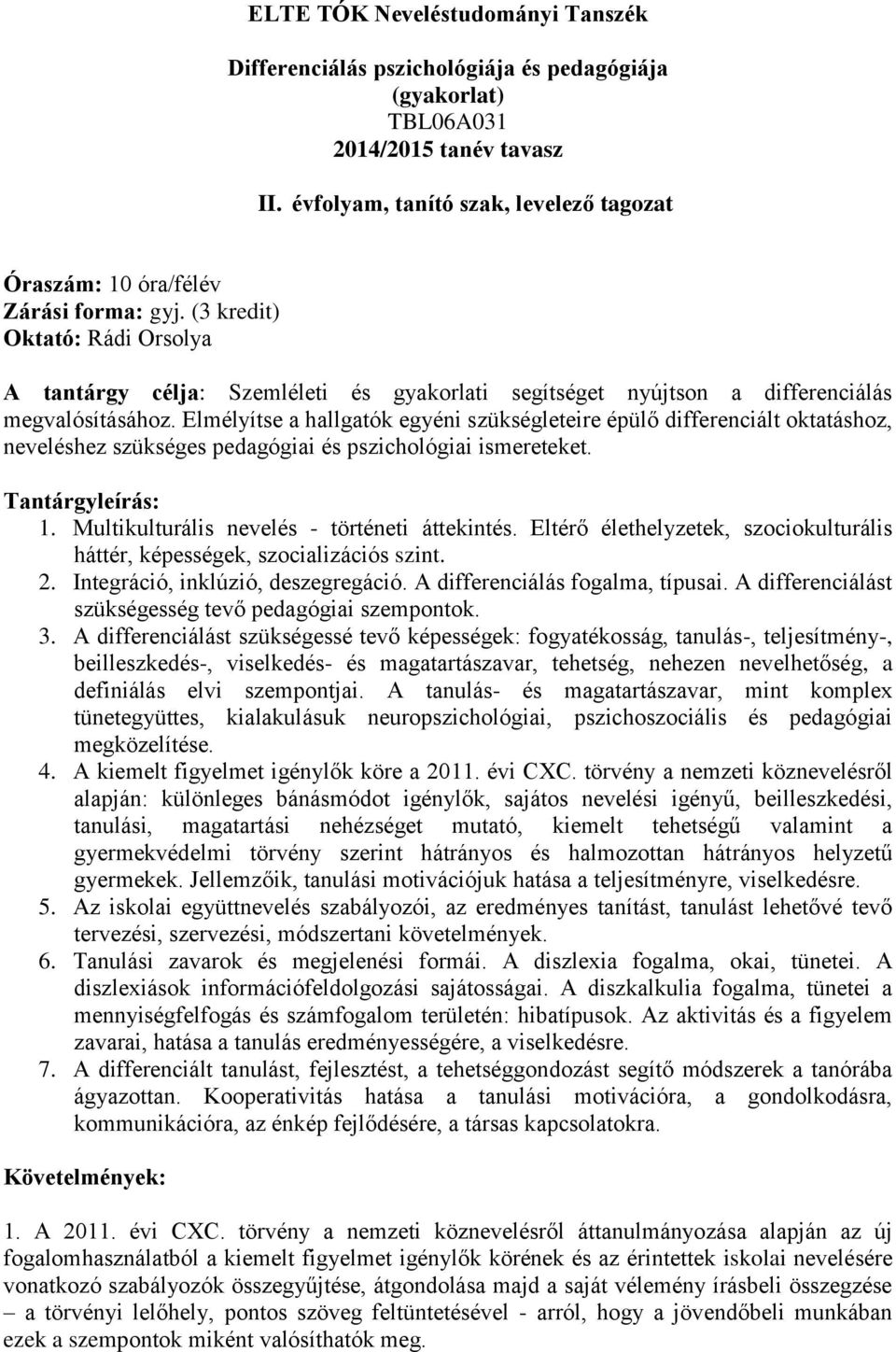 (3 kredit) Oktató: Rádi Orsolya A tantárgy célja: Szemléleti és gyakorlati segítséget nyújtson a differenciálás megvalósításához.