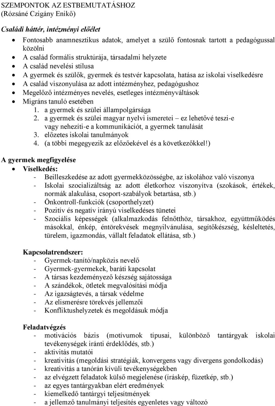 Megelőző intézményes nevelés, esetleges intézményváltások Migráns tanuló esetében 1. a gyermek és szülei állampolgársága 2.