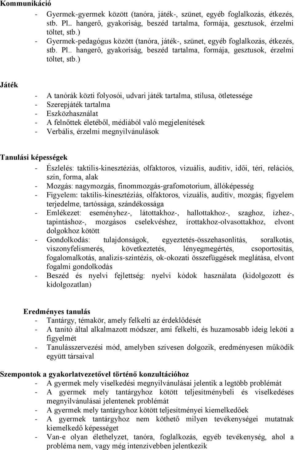 ) Játék - A tanórák közti folyosói, udvari játék tartalma, stílusa, ötletessége - Szerepjáték tartalma - Eszközhasználat - A felnőttek életéből, médiából való megjelenítések - Verbális, érzelmi