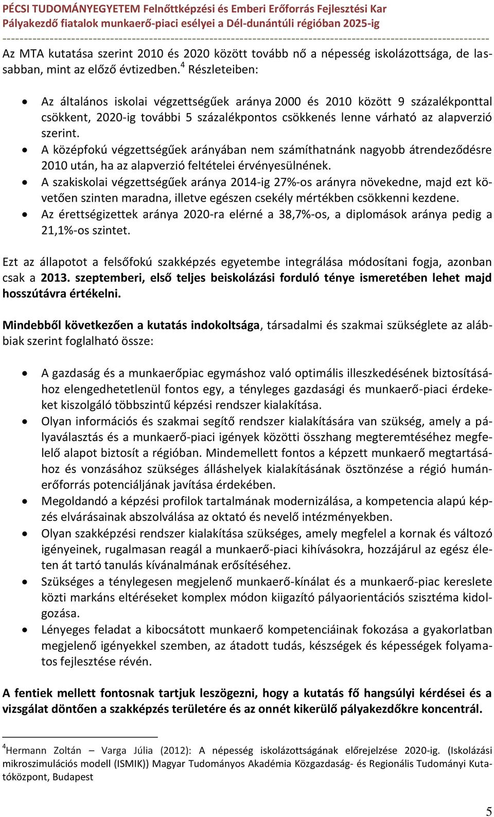 A középfokú végzettségűek arányában nem számíthatnánk nagyobb átrendeződésre 2010 után, ha az alapverzió feltételei érvényesülnének.