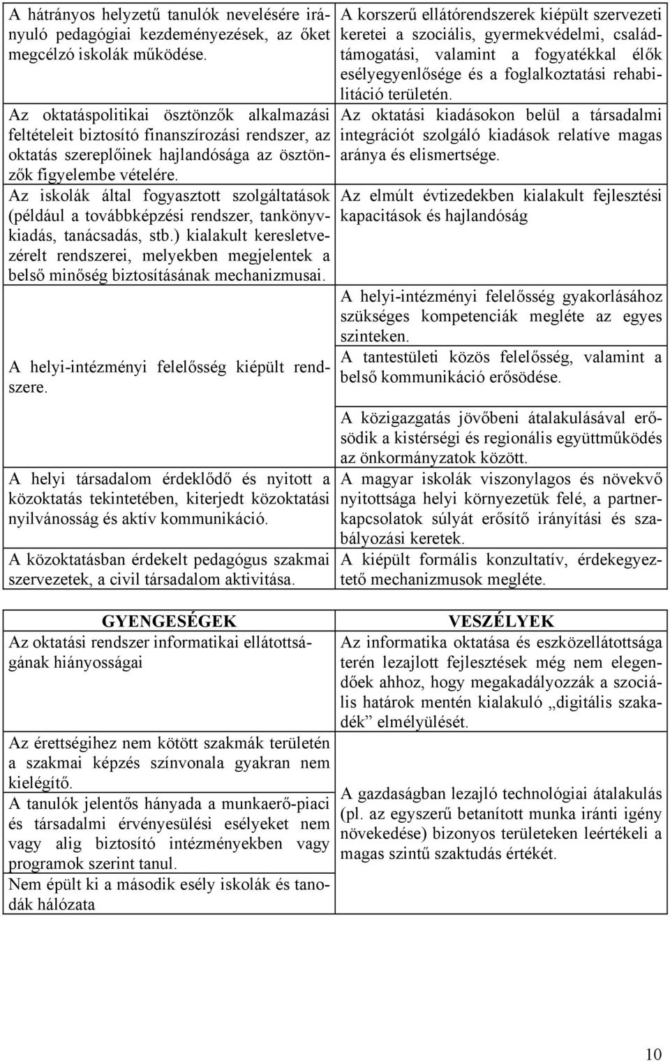 Az iskolák által fogyasztott szolgáltatások (például a továbbképzési rendszer, tankönyvkiadás, tanácsadás, stb.