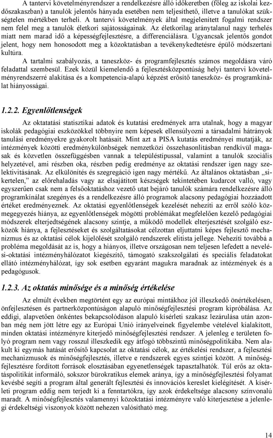 Az életkorilag aránytalanul nagy terhelés miatt nem marad idő a képességfejlesztésre, a differenciálásra.