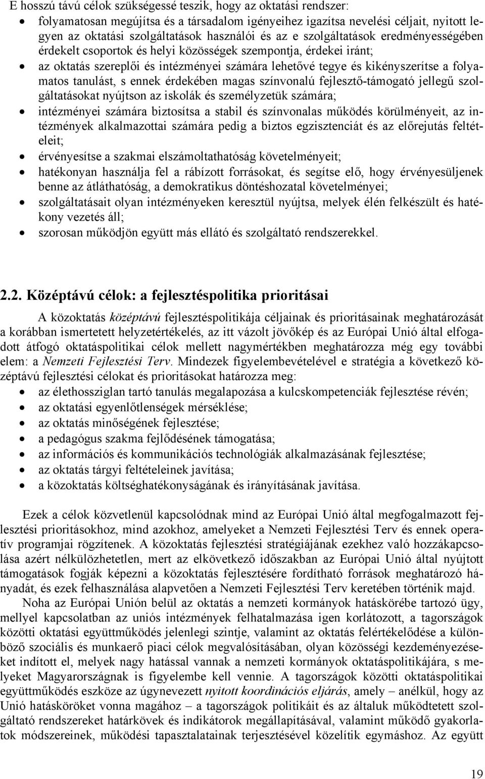 tanulást, s ennek érdekében magas színvonalú fejlesztő-támogató jellegű szolgáltatásokat nyújtson az iskolák és személyzetük számára; intézményei számára biztosítsa a stabil és színvonalas működés