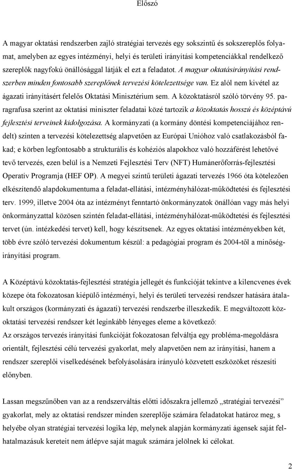 Ez alól nem kivétel az ágazati irányításért felelős Oktatási Minisztérium sem. A közoktatásról szóló törvény 95.