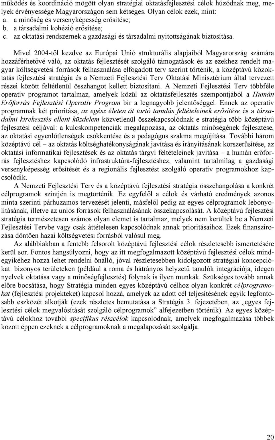 Mivel 2004-től kezdve az Európai Unió strukturális alapjaiból Magyarország számára hozzáférhetővé váló, az oktatás fejlesztését szolgáló támogatások és az ezekhez rendelt magyar költségvetési