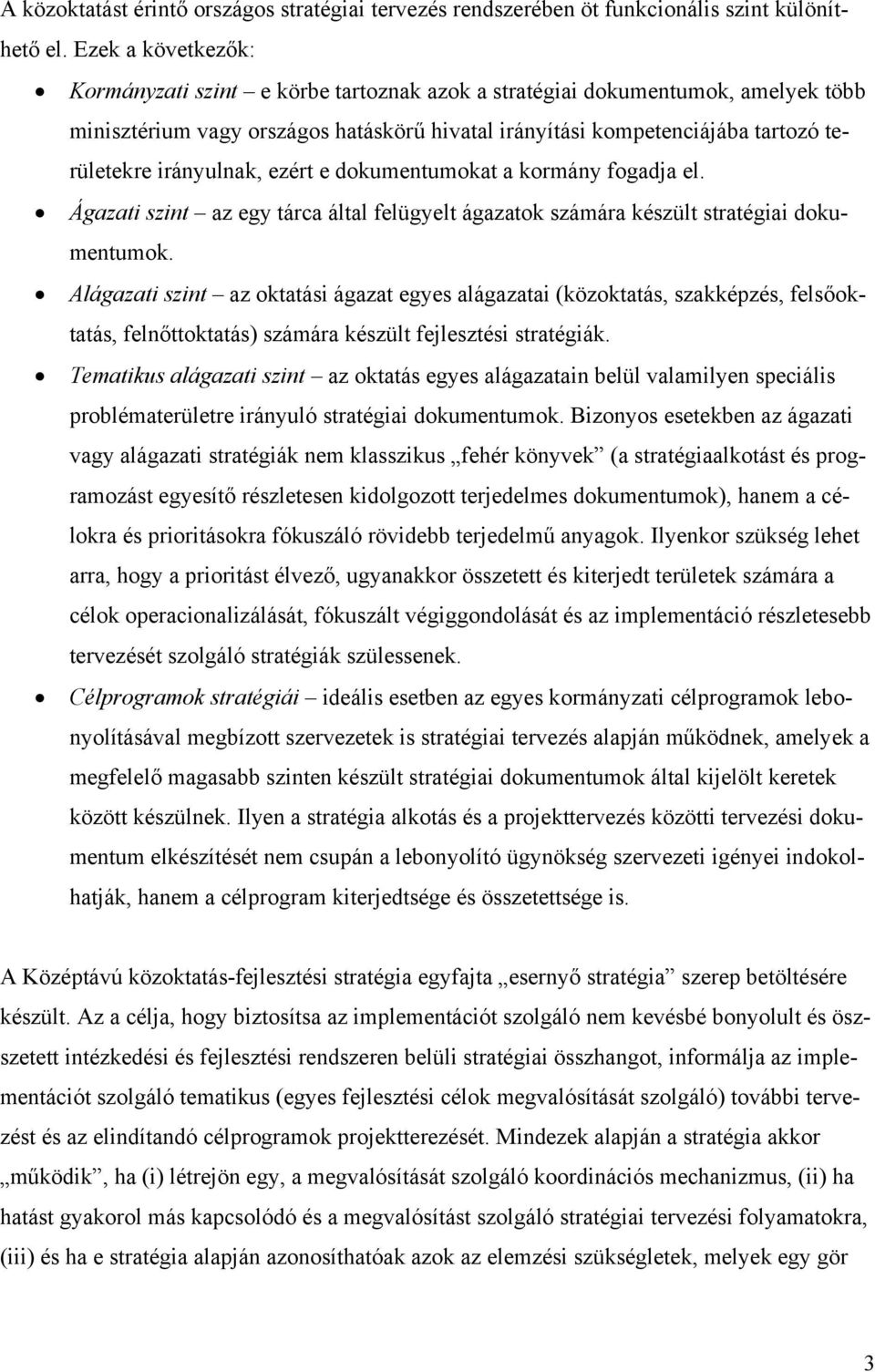 irányulnak, ezért e dokumentumokat a kormány fogadja el. Ágazati szint az egy tárca által felügyelt ágazatok számára készült stratégiai dokumentumok.