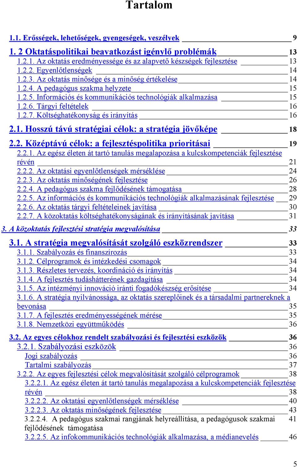 Költséghatékonyság és irányítás 16 2.1. Hosszú távú stratégiai célok: a stratégia jövőképe 18 2.2. Középtávú célok: a fejlesztéspolitika prioritásai 19 2.2.1. Az egész életen át tartó tanulás megalapozása a kulcskompetenciák fejlesztése révén 21 2.