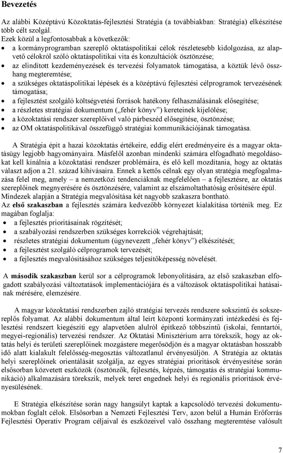 elindított kezdeményezések és tervezési folyamatok támogatása, a köztük lévő összhang megteremtése; a szükséges oktatáspolitikai lépések és a középtávú fejlesztési célprogramok tervezésének