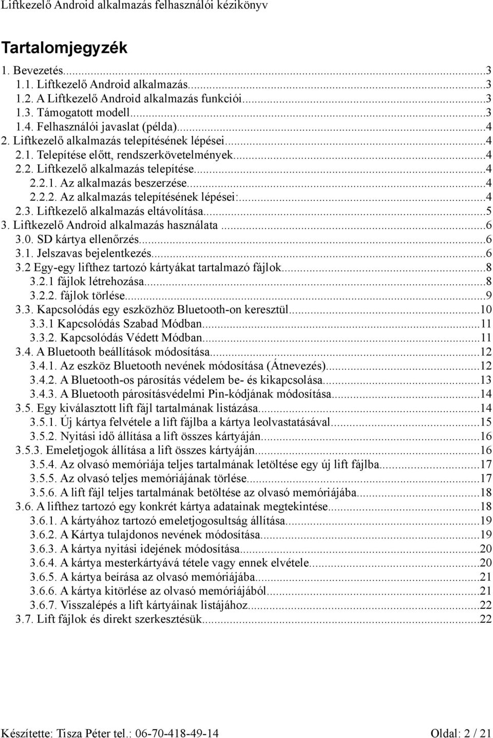 ..4 2.3. Liftkezelő alkalmazás eltávolítása...5 3. Liftkezelő Android alkalmazás használata...6 3.0. SD kártya ellenőrzés...6 3.1. Jelszavas bejelentkezés...6 3.2 Egy-egy lifthez tartozó kártyákat tartalmazó fájlok.