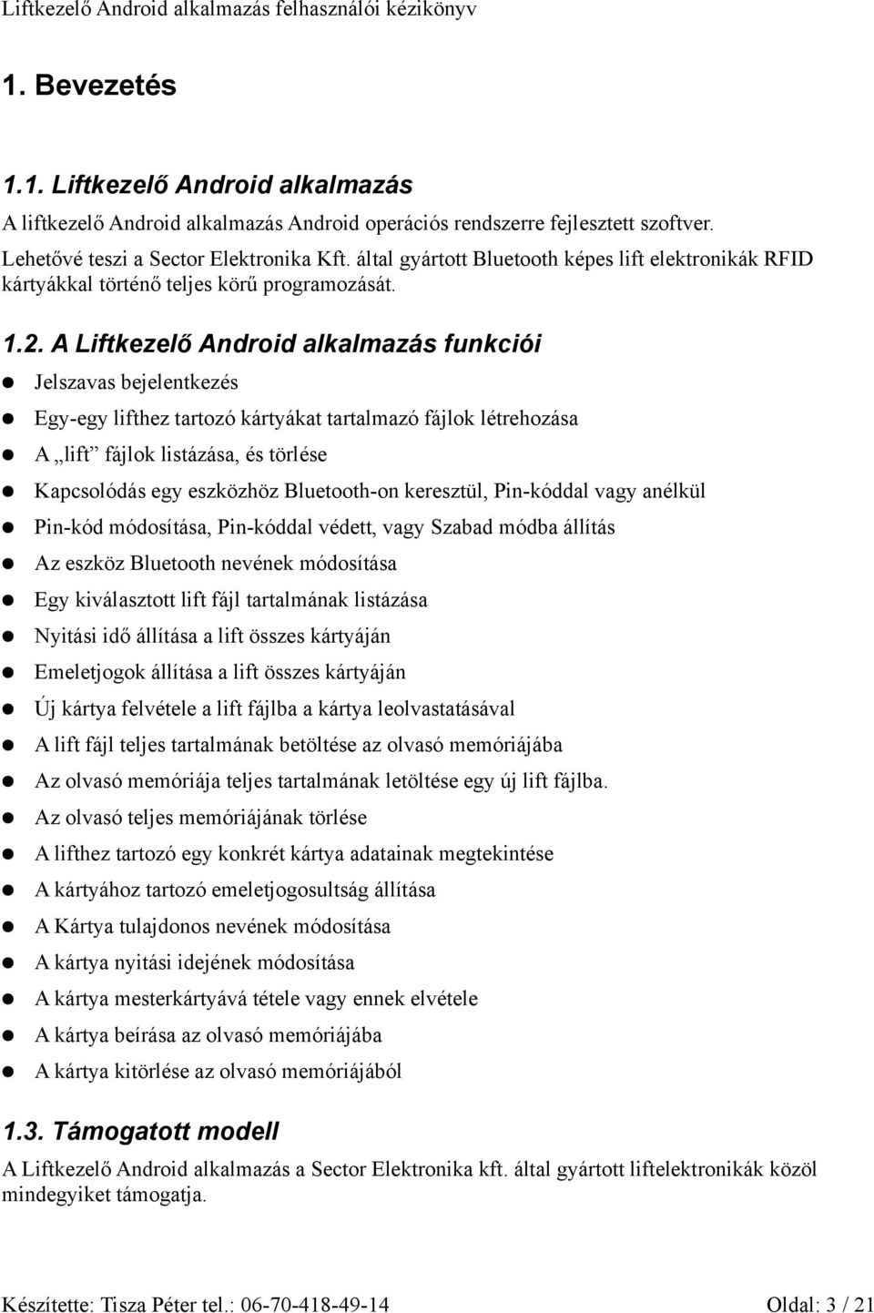 A Liftkezelő Android alkalmazás funkciói Jelszavas bejelentkezés Egy-egy lifthez tartozó kártyákat tartalmazó fájlok létrehozása A lift fájlok listázása, és törlése Kapcsolódás egy eszközhöz