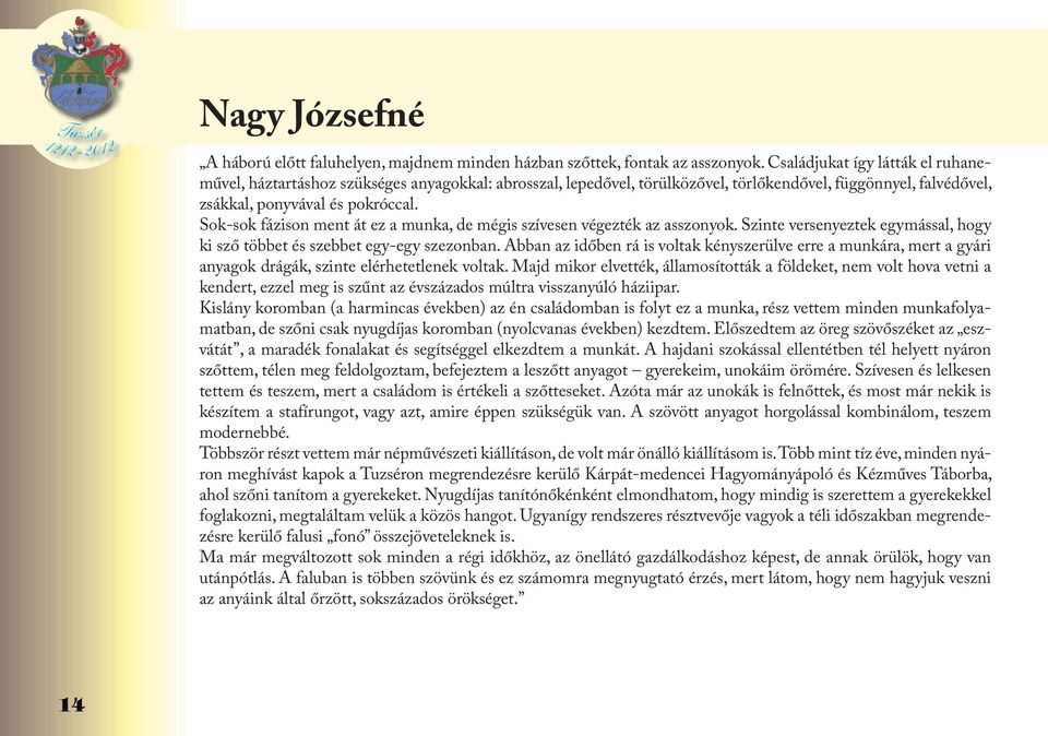 Sok-sok fázison ment át ez a munka, de mégis szívesen végezték az asszonyok. Szinte versenyeztek egymással, hogy ki sző többet és szebbet egy-egy szezonban.