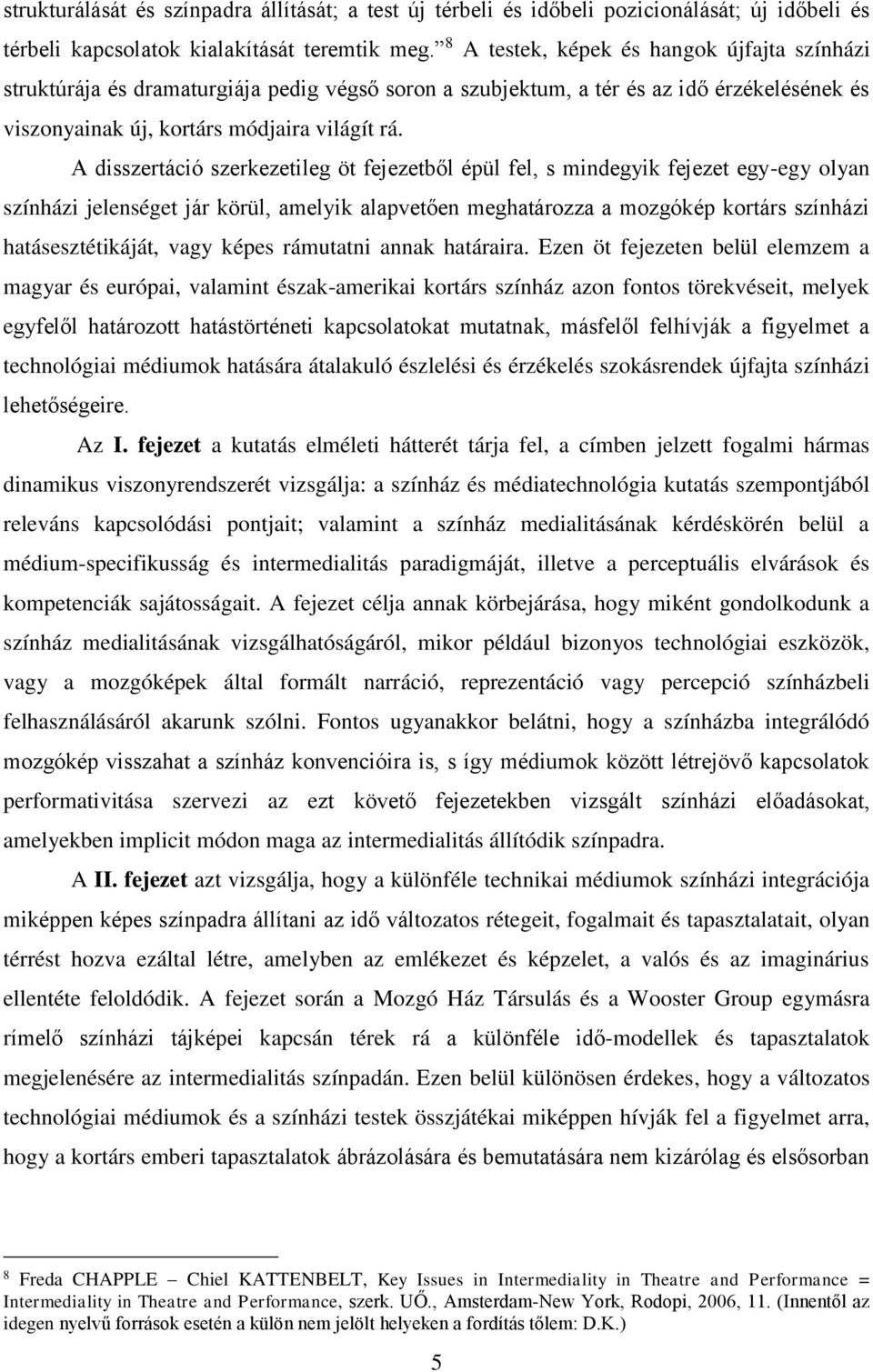 A disszertáció szerkezetileg öt fejezetből épül fel, s mindegyik fejezet egy-egy olyan színházi jelenséget jár körül, amelyik alapvetően meghatározza a mozgókép kortárs színházi hatásesztétikáját,