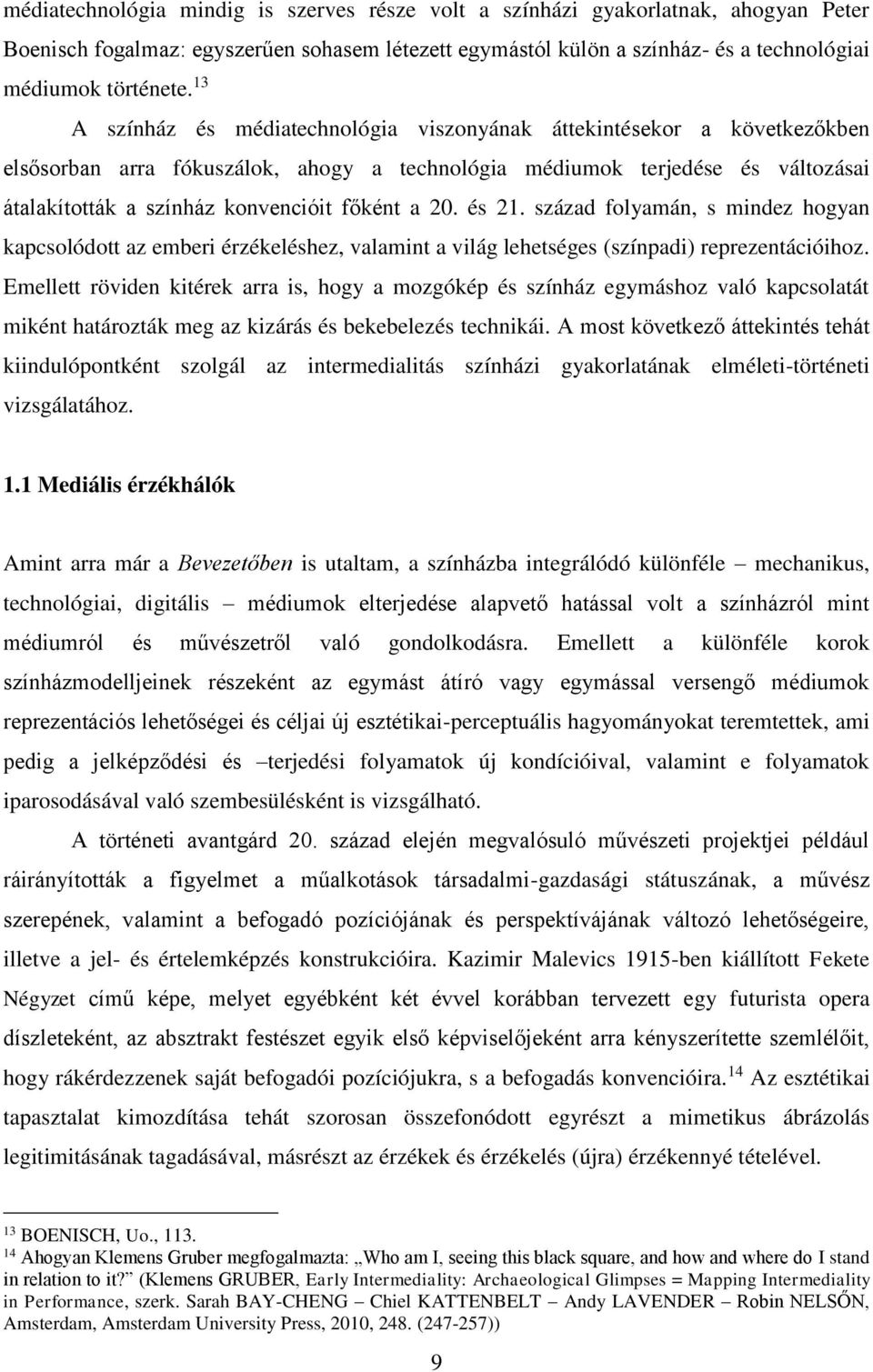 a 20. és 21. század folyamán, s mindez hogyan kapcsolódott az emberi érzékeléshez, valamint a világ lehetséges (színpadi) reprezentációihoz.