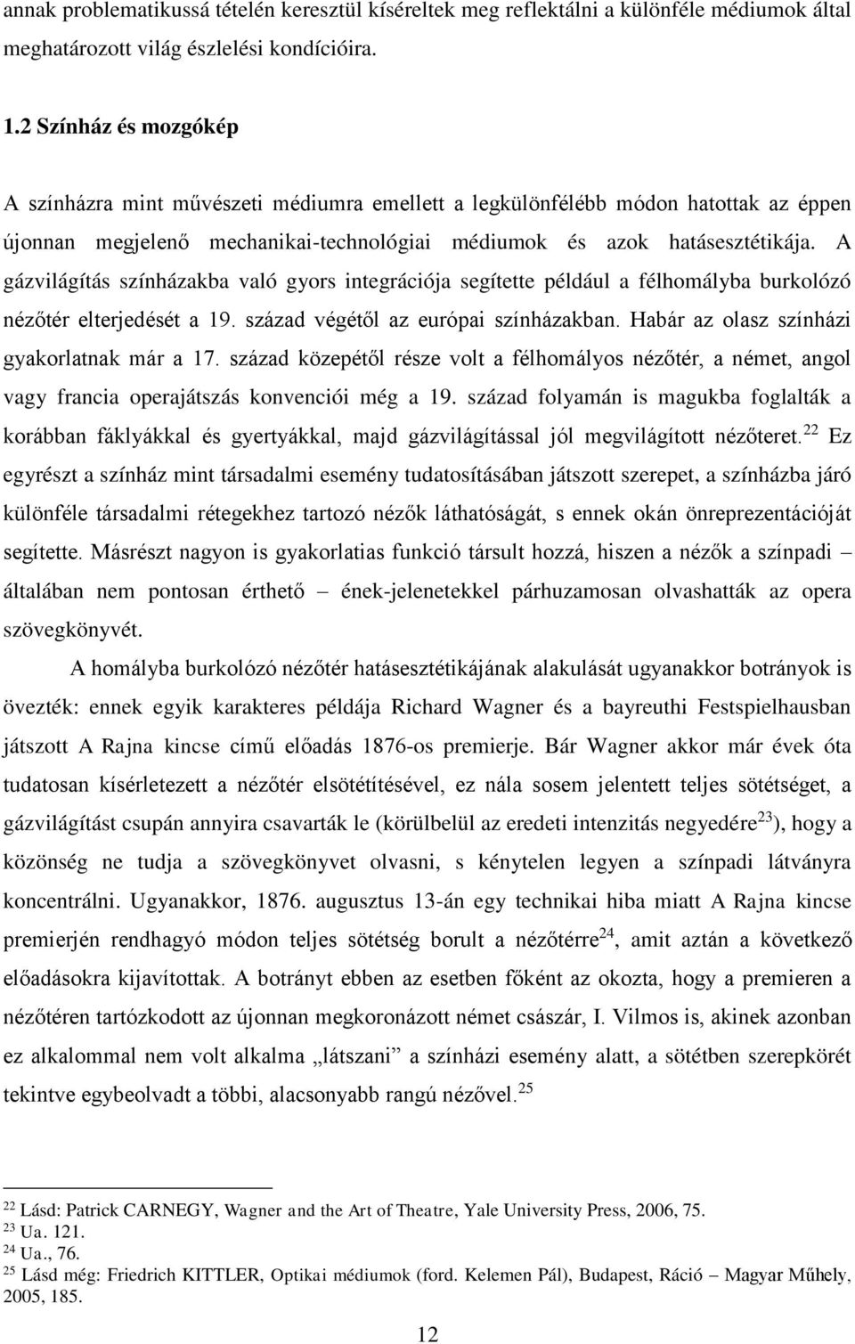 A gázvilágítás színházakba való gyors integrációja segítette például a félhomályba burkolózó nézőtér elterjedését a 19. század végétől az európai színházakban.