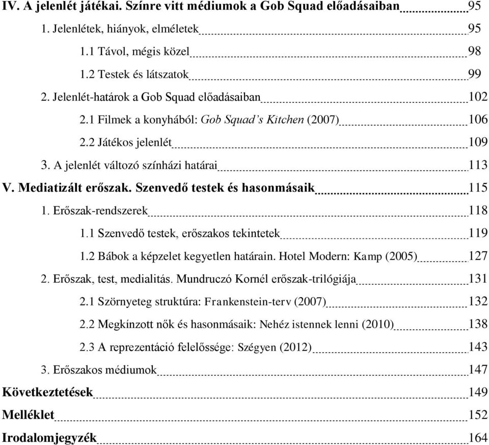 Szenvedő testek és hasonmásaik 115 1. Erőszak-rendszerek 118 1.1 Szenvedő testek, erőszakos tekintetek 119 1.2 Bábok a képzelet kegyetlen határain. Hotel Modern: Kamp (2005) 127 2.