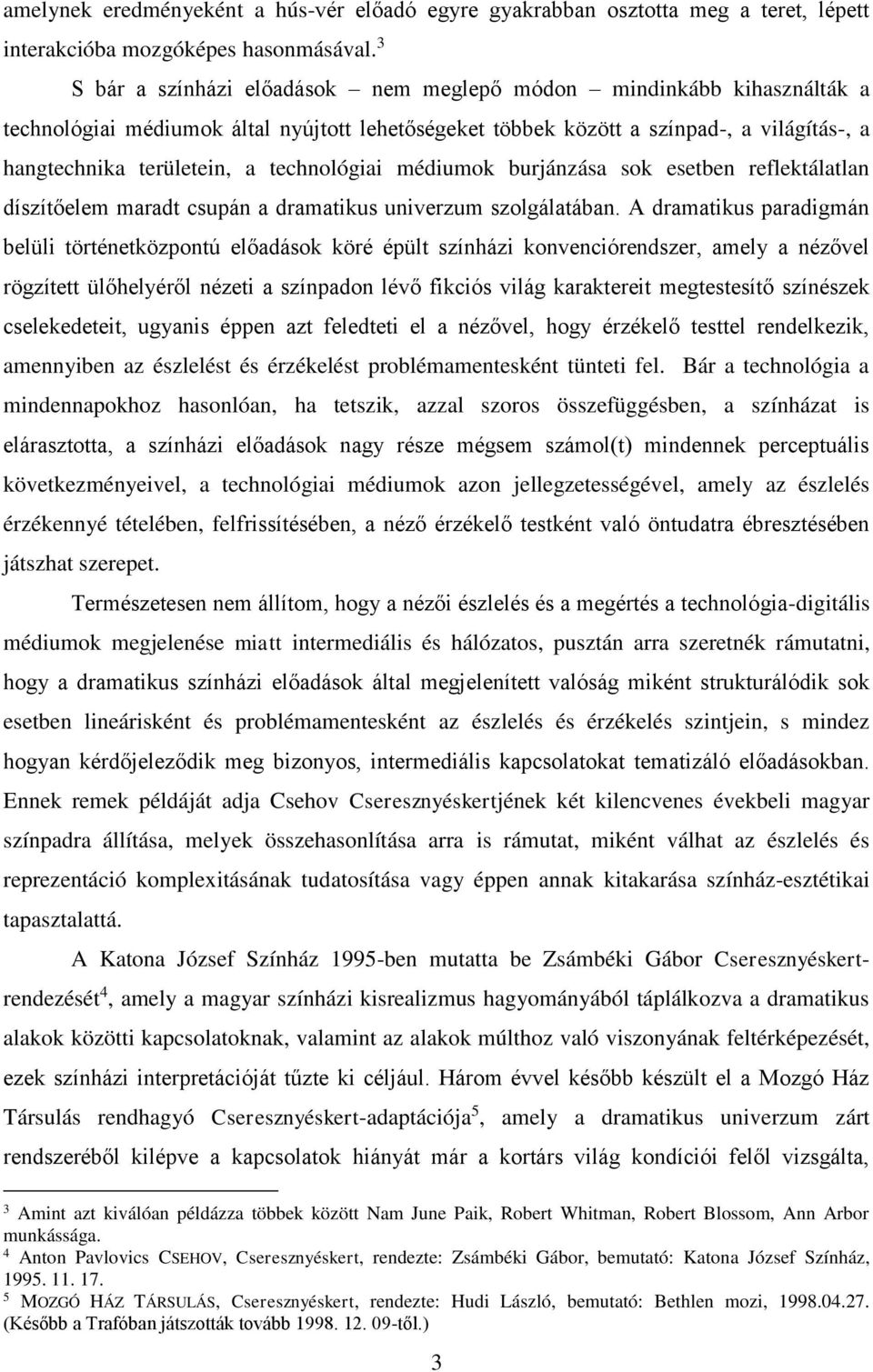 technológiai médiumok burjánzása sok esetben reflektálatlan díszítőelem maradt csupán a dramatikus univerzum szolgálatában.