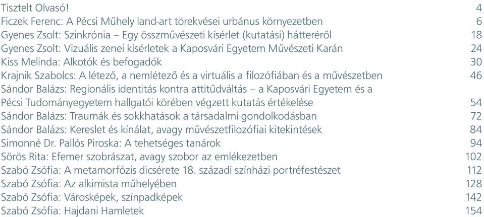 Kaposvári Egyetem Művészeti Karán 24 Kiss Melinda: Alkotók és befogadók 30 Krajnik Szabolcs: A létező, a nemlétező és a virtuális a filozófiában és a művészetben 46 Sándor Balázs: Regionális